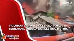 Puluhan Rumah di Kebayoran Lama Terbakar, Diduga Korsleting Listrik<