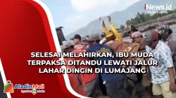 Selesai Melahirkan, Ibu Muda Terpaksa Ditandu Lewati Jalur Lahar Dingin di Lumajang