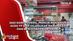 Jadi Kontroversi, Pemilik Nasi Uduk Aceh 77 Siap Hilangkan Nama Aceh dan Beri Stiker Non-Halal