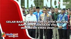 Gelar Bakti Kesehatan di Titik Nol IKN, Kapolri Gelorakan Visi Indonesia Emas 2045
