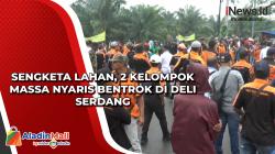 Sengketa Lahan, 2 Kelompok Massa Nyaris Bentrok di Deli Serdang