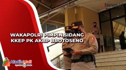 Wakapolri Pimpin Sidang KKEP PK AKBP Brotoseno 