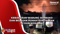 Kebakaran Warung Sembako dan Belasan Rumah Kontrakan di Duri Kosambi