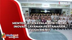 Video Menteri ATR/Kepala BPN Tinjau Inovasi Layanan Pertanahan Tujuh Menit
