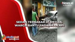 Sedan Terbakar di Medan, Warga Bantu Padamkan Api