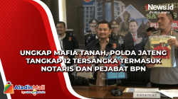 Ungkap Mafia Tanah, Polda Jateng Tangkap 12 Tersangka Termasuk Notaris dan Pejabat BPN