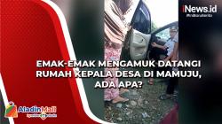 Emak-Emak Mengamuk Datangi Rumah Kepala Desa di Mamuju, Ada Apa?<