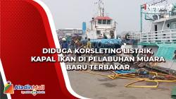 Diduga Korsleting Listrik, Kapal Ikan di Pelabuhan Muara Baru Terbakar