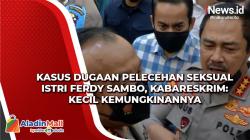 Kasus Dugaan Pelecehan Seksual Istri Ferdy Sambo, Kabareskrim: Kecil Kemungkinannya