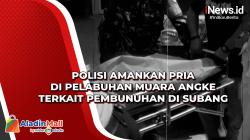 Polisi Amankan Pria di Pelabuhan Muara Angke terkait Pembunuhan di Subang