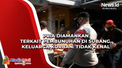 Pria Diamankan terkait Pembunuhan di Subang, Keluarga Korban: Tidak Kenal