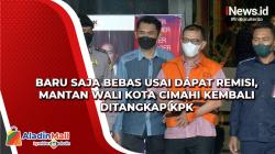 Baru Saja Bebas usai dapat Remisi, Mantan Wali Kota Cimahi Kembali Ditangkap KPK<