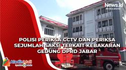Polisi Periksa CCTV dan Periksa Sejumlah Saksi terkait Kebakaran Gedung DPRD Jabar<