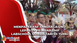 Menparekraf Sandiaga Uno Lepas 29 Pelajar SMP Labschool Lomba Tari di Turki 