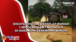 Diguyur Hujan Deras, 47 Rumah 1 Sekolah dan 1 Mushola di Sukabumi Terendam Banjir