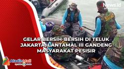 Gelar Bersih-Bersih di Teluk Jakarta, Lantamal III Gandeng Masyarakat Pesisir