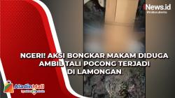 Diduga Ambil Tali Pocong, Teror Bongkar Makam Gegerkan Warga Lamongan
