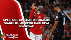 Apes! Gol Cristiano Ronaldo Dianulir, MU Keok Dari Real Sociedad  