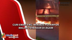 Curi Emas 3 Kg, Minibus Perampok Malah Terbakar di Agam