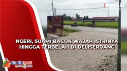 Sadis, Suami Bacok Wajah Istrinya hingga Terbelah di Deliserdang
