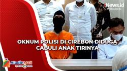 Tega, Oknum Polisi di Cirebon Diduga Cabuli Anak Tirinya Berulang Kali