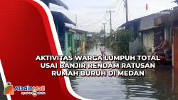 Aktivitas Warga Lumpuh Total Usai Banjir Rendam Ratusan Rumah Buruh di Medan