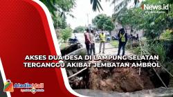 Akses Dua Desa di Lampung Selatan Terganggu akibat Jembatan Ambrol
