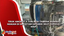 Truk Angkut 4 Ton Besi Tabrak Rumah Makan di Magetan Gegara  Ikut Google Map