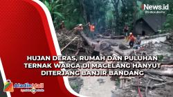 Hujan Deras, Rumah dan Puluhan Ternak Warga di Magelang Hanyut Diterjang Banjir Bandang