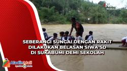 Seberangi Sungai dengan Rakit Dilakukan Belasan Siwa SD di Sukabumi Demi Sekolah