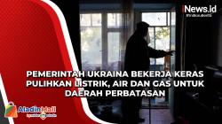 Pemerintah Ukraina Bekerja Keras Pulihkan Listrik, Air dan Gas untuk Daerah Perbatasan