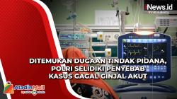 Ditemukan Dugaan Tindak Pidana, Polri Selidiki Penyebab Kasus Gagal Ginjal Akut
