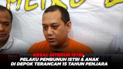 Kesal Ditegur Istri, Pelaku Pembunuh Istri & Anak di Depok Terancam 15 Tahun Penjara 