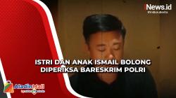 Kasus Tambang Ilegal, Istri dan Anak Ismail Bolong Diperiksa Bareskrim Polri