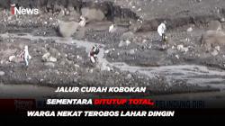 Jalur Curah Kobokan Sementara Ditutup Total, Warga Nekat Terobos Lahar Dingin