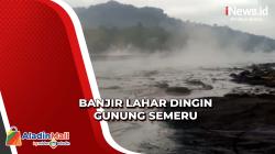 Banjir Lahar Dingin Gunung Semeru Kembali Terjadi, Ini Pemicunya