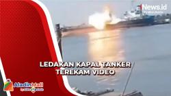 Ledakan Hebat Kapal Tanker di Thailand, 8 Orang Hilang