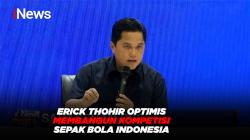 Erick Thohir Optimis Membangun Kompetisi Sepak Bola Indonesia