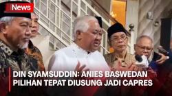 Din Syamsuddin Ungkap Alasan Anies Baswedan Pilihan Tepat Diusung Jadi Capres