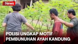Pelaku Pembunuhan Ayah Kandung Ditangkap, Polisi Ungkap Motifnya