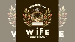 Arti Wife Material, Ciri-Ciri dan Tips Menjadi Calon Istri Idaman