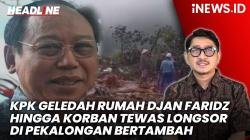 Headline iNEWS.ID: KPK Geledah Rumah Djan Faridz hingga Korban Tewas Longsor di Pekalongan Bertambah
