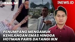 Headline iNews.id: Penumpang Mengamuk Kehilangan Emas hingga Hotman Paris Datangi IKN