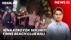 Headline iNEWS.ID: Sejumlah WNA Bikin Onar, Keroyok Sekuriti Finns Beach Club Bali