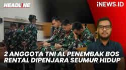 Headline iNEWS.ID: 2 Anggota TNI AL Penembak Bos Rental Mobil Divonis Penjara Seumur Hidup