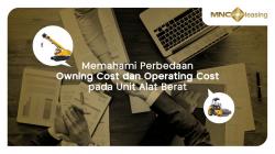 Memahami Perbedaan Owning Cost dan Operating Cost pada Unit Alat Berat