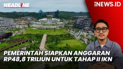 Headline iNEWS.ID: Pemerintah Siapkan Anggaran Rp48,8 Triliun untuk Pembangunan Tahap II IKN