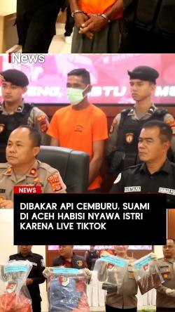 Dibakar Api Cemburu, Suami di Aceh Habisi Nyawa Istri karena Live TikTok