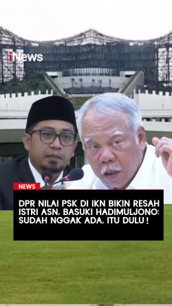 DPR Nilai PSK di IKN Bikin Resah Istri ASN, Basuki: Sudah Gak Ada Itu Dulu!