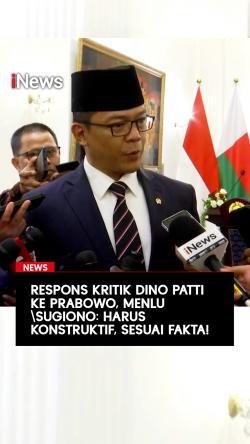 Respons Kritik Dino Patti ke Prabowo, Menlu Sugiono: Harus Konstruktif, Sesuai Fakta!